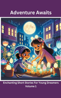 Adventure Awaits: Enchanting Short Stories For Young Dreamers
