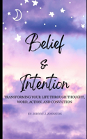 Belief & Intention: Transforming Your Life Through Thought, Word, Action and Conviction(Mastering Your Life: The Path to Personal Transformation)