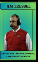 Jim Tressel a Legacy of Triumph, Turmoil, and Transformation