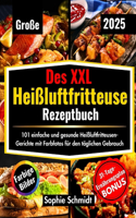 Das Große Heißluftfritteuse Rezeptbuch Xxl: 101 einfache und gesunde Heißluftfritteusen-Gerichte mit Farbfotos für den täglichen Gebrauch