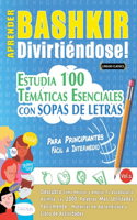 Aprender Bashkir Divirtiéndose! - Para Principiantes: Fácil a Intermedio - Estudia 100 Temáticas Esenciales Con Sopas de Letras - Vol.1