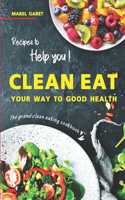 Recipes to Help you Clean Eat Your Way To Good Health