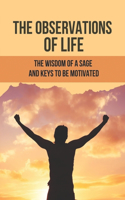 Observations Of Life: The Wisdom Of A Sage And Keys To Be Motivated: Comments And Observation About Real Life Brainly