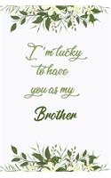I'm Lucky To Have You As My Brother