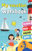 My vacation Workbook: Activity book - 3 years and more - Maze, math and mathematics, games and coloring Great format to learn while having fun