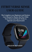 Fitbit Verse Sense User Guide: The Complete 2020 Beginners and Seniors User Manual to Master the New Fitbit Verse Sense and Tips & Tricks to Operate your Smartwatch