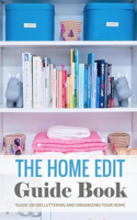 The Home Edit Guide Book: Guide on Decluttering and Organizing Your Home: Tips & Techniques for Your Home