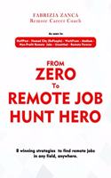 From Zero To Remote Job Hunt Hero!: 8 Winning Strategies To Find Remote Jobs In Any Field, Anywhere