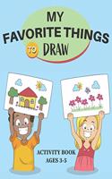 My Favorite Things to Draw Activity Book Ages 3-5