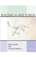 Building a Jade Screen: Better Health with Chinese Medicine