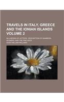 Travels in Italy, Greece and the Ionian Islands; In a Series of Letters, Description of Manners, Scenery, and the Fine Arts Volume 2