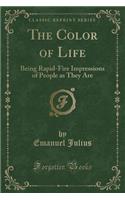 The Color of Life: Being Rapid-Fire Impressions of People as They Are (Classic Reprint): Being Rapid-Fire Impressions of People as They Are (Classic Reprint)