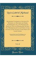 Biographie Universelle, Ancienne Et Moderne, Ou Histoire, Par Ordre AlphabÃ©tique, de la Vie Publique Et PrivÃ©e de Tous Les Hommes Qui Se Sont Fait Remarquer Par Leurs Ã?crits, Leurs Actions, Leurs Talents, Leurs Vertus Et Leurs Crimes, Vol. 42: O: Ouvrage