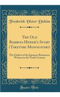 The Old Bamboo-Hewer's Story (Taketori Monogatari): The Earliest of the Japanese Romances, Written in the Tenth Century (Classic Reprint)