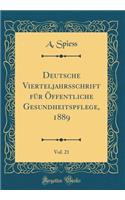 Deutsche Vierteljahrsschrift für Öffentliche Gesundheitspflege, 1889, Vol. 21 (Classic Reprint)
