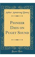 Pioneer Days on Puget Sound (Classic Reprint)