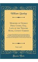 Memoirs of George Fred. Cooke, Esq., Late of the Theatre Royal, Covent Garden, Vol. 2 of 2: Composed Principally From the Personal Knowledge of the Author, and From the Manuscript Journals Left by Mr. Cooke; Comprising Original Anecdotes of His The