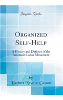 Organized Self-Help: A History and Defence of the American Labor Movement (Classic Reprint)