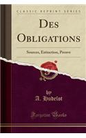 Des Obligations: Sources, Extinction, Preuve (Classic Reprint)