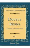 Double RÃ¨gne, Vol. 2: Chronique Du TreiziÃ¨me SiÃ¨cle (Classic Reprint)