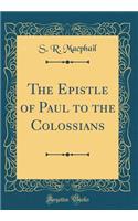 The Epistle of Paul to the Colossians (Classic Reprint)