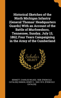 Historical Sketches of the Ninth Michigan Infantry (General Thomas' Headquarters Guards) With an Account of the Battle of Murfreesboro, Tennessee, Sunday, July 13, 1862; Four Years Campaigning in the Army of the Cumberland