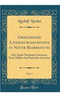 Griechische Literaturgeschichte in Neuer Bearbeitung, Vol. 1: Die Antik-Nationale Literatur; Erste Hälfte, die Poetische Literatur (Classic Reprint)