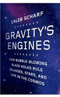 Gravity's Engines: How Bubble-Blowing Black Holes Rule Galaxies, Stars, and Life in the Cosmos