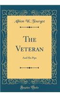 The Veteran: And His Pipe (Classic Reprint): And His Pipe (Classic Reprint)