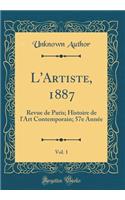 L'Artiste, 1887, Vol. 1: Revue de Paris; Histoire de l'Art Contemporain; 57e Annï¿½e (Classic Reprint): Revue de Paris; Histoire de l'Art Contemporain; 57e Annï¿½e (Classic Reprint)