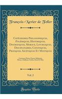 Catéchismes Philosophiques, Polémiques, Historiques, Dogmatiques, Moraux, Liturgiques, Disciplinaires, Canoniques, Pratiques, Ascétiques Et Mystiques, Vol. 2: Contenant Fleury, Pomey, Bellarmin, Meusy, Challoner, Gother, Surin Et Olier (Classic Rep