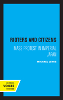 Rioters and Citizens: Mass Protest in Imperial Japan(24 Center for Japanese Studies, UC Berkeley)