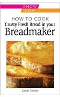 How to Cook Crusty Fresh Bread in Your Breadmaker: Know How
