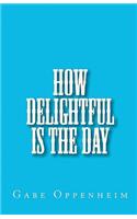 How Delightful Is the Day