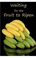 Waiting for the Fruit to Ripen