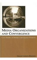 Media Organizations and Convergence: Case Studies of Media Convergence Pioneers