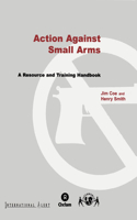Action Against Small Arms: A Resource and Training Handbook