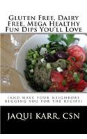 Gluten Free, Dairy Free, Mega Healthy Fun Dips You'll Love: (And Have Your Neighbors Begging You for the Recipe)