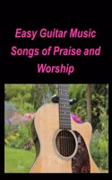 Easy Guitar Music Songs Of Praise and Worship: Guitar Chords lead Sheets Praise Worship Music Songs