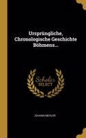 Ursprüngliche, Chronologische Geschichte Böhmens...