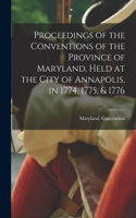 Proceedings of the Conventions of the Province of Maryland, Held at the City of Annapolis, in 1774, 1775, & 1776