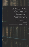 Practical Course of Military Surveying: Including the Principles of Topographical Drawing