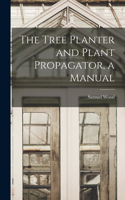 Tree Planter and Plant Propagator, a Manual