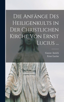 Die Anfänge Des Heiligenkults in Der Christlichen Kirche Von Ernst Lucius ...
