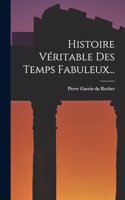 Histoire Véritable Des Temps Fabuleux...