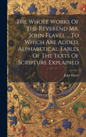 Whole Works Of The Reverend Mr. John Flavel ... To Which Are Added, Alphabetical Tables Of The Texts Of Scripture Explained