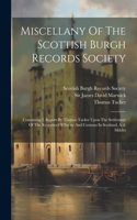 Miscellany Of The Scottish Burgh Records Society: Containing I. Report By Thomas Tucker Upon The Settlement Of The Revenues Of Excise And Customs In Scotland, A.d. Mdclvi