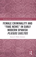 Female Criminality and “Fake News” in Early Modern Spanish Pliegos Sueltos