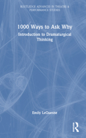 1000 Ways to Ask Why: Introduction to Dramaturgical Thinking(Routledge Advances in Theatre & Performance Studies)