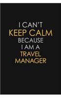 I Can't Keep Calm Because I Am A Travel Manager